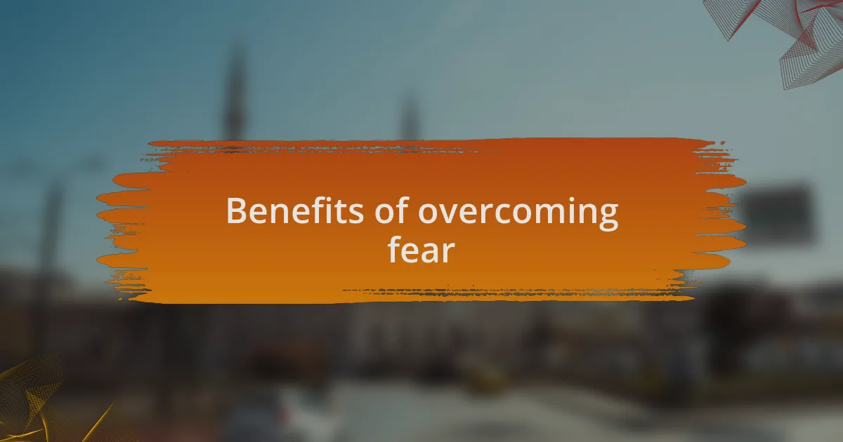 Benefits of overcoming fear