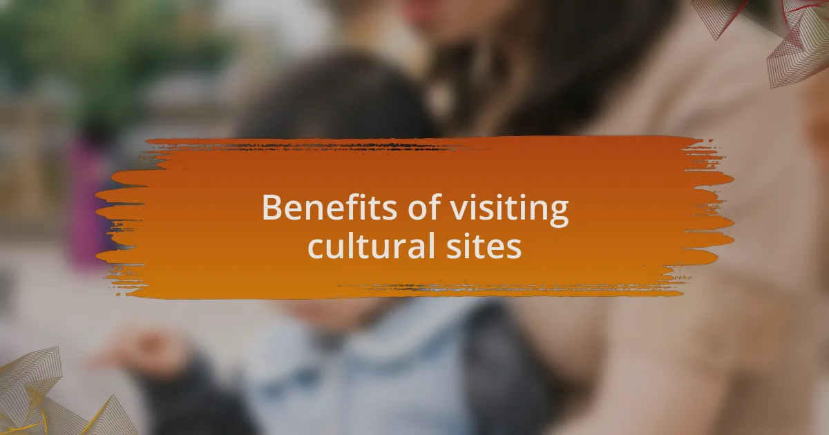 Benefits of visiting cultural sites