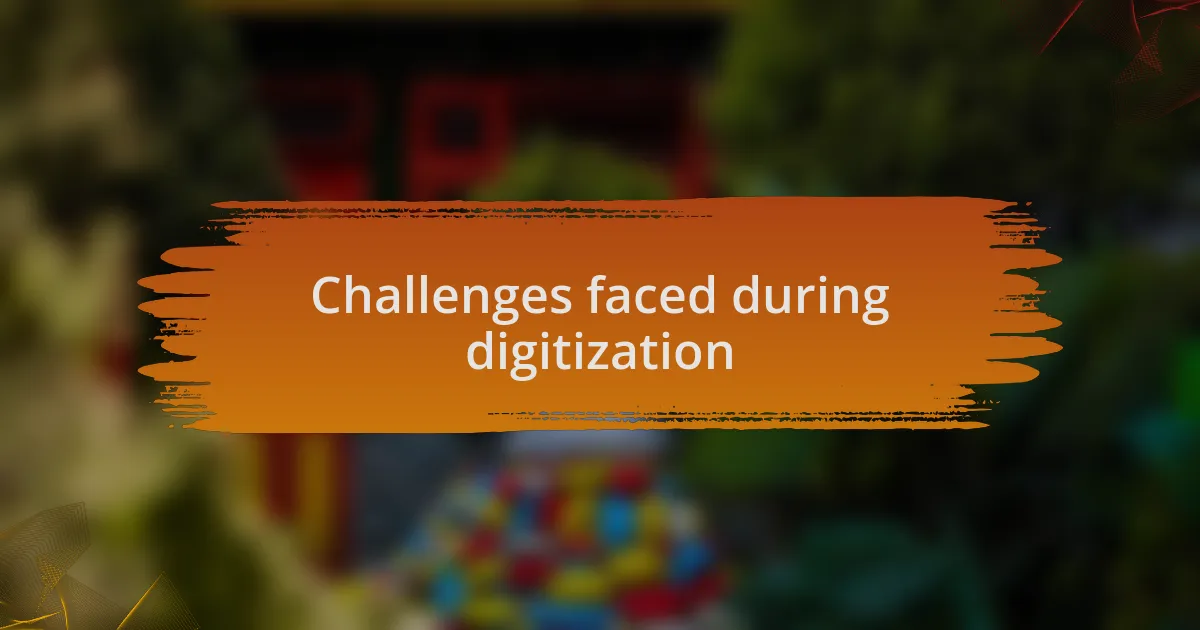 Challenges faced during digitization