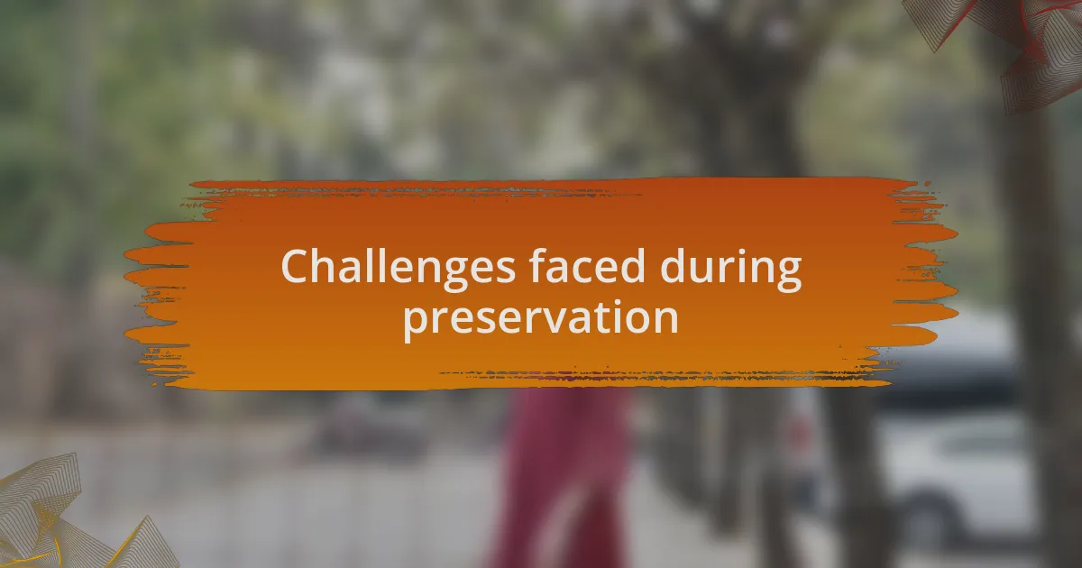 Challenges faced during preservation