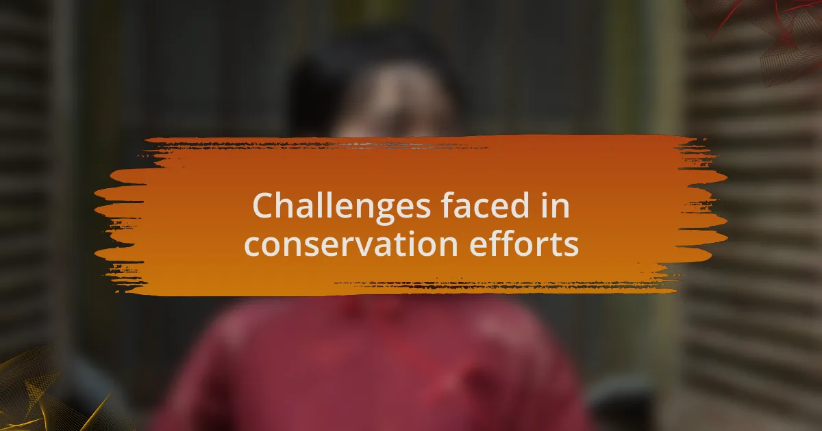 Challenges faced in conservation efforts