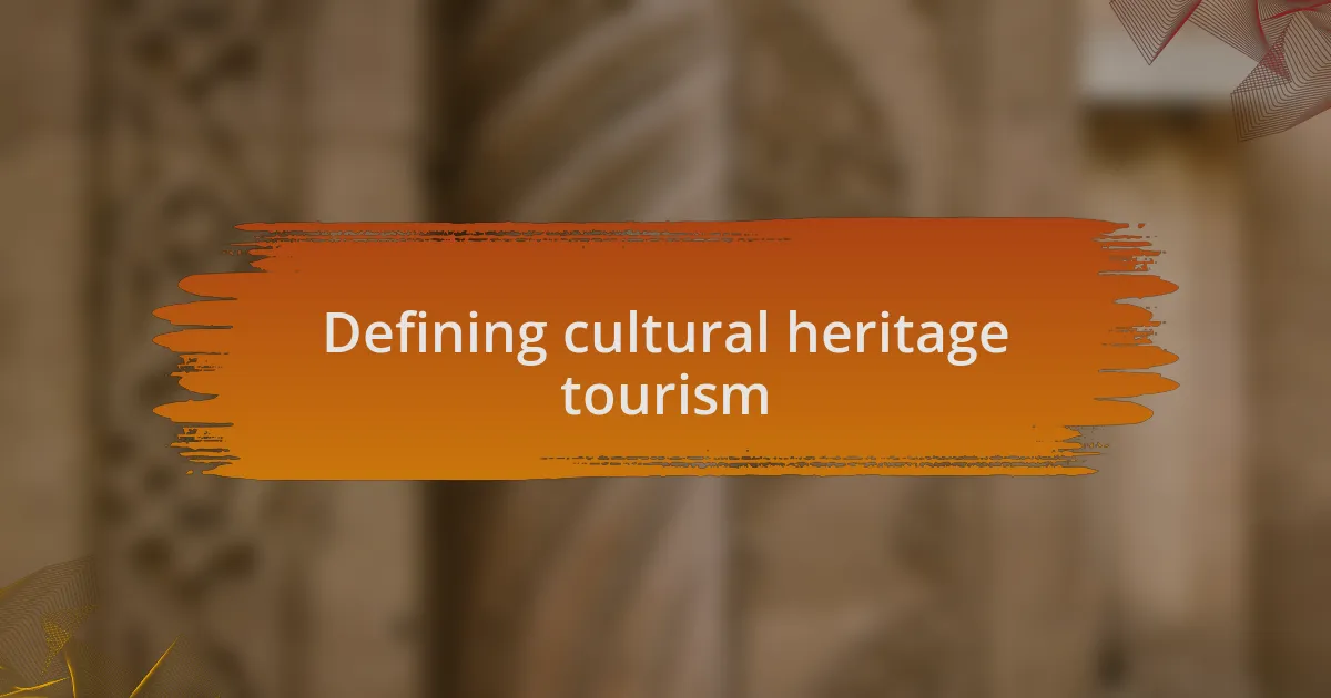 Defining cultural heritage tourism