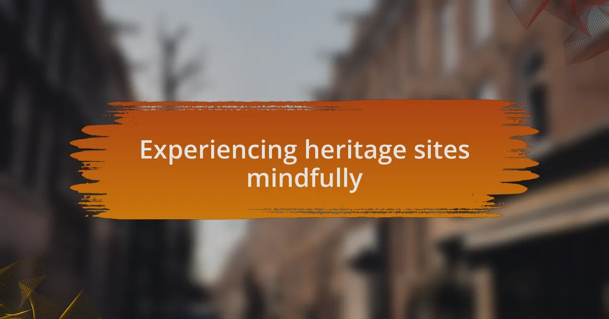 Experiencing heritage sites mindfully