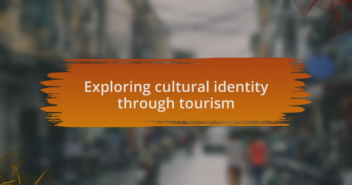 Exploring cultural identity through tourism