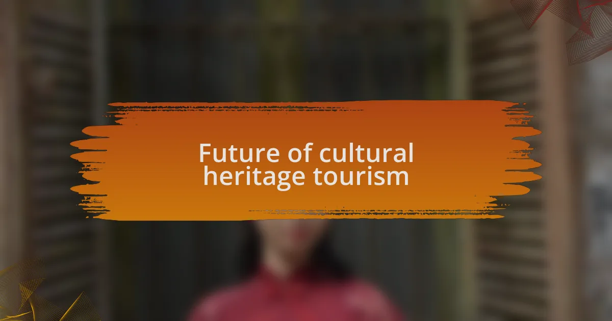 Future of cultural heritage tourism