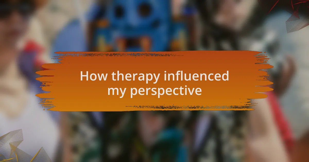 How therapy influenced my perspective