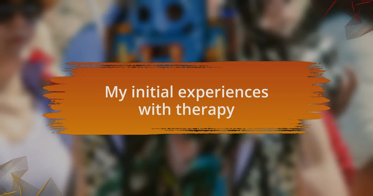 My initial experiences with therapy