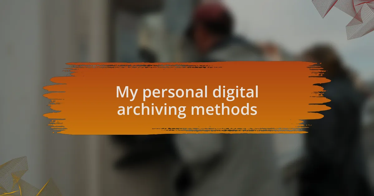 My personal digital archiving methods