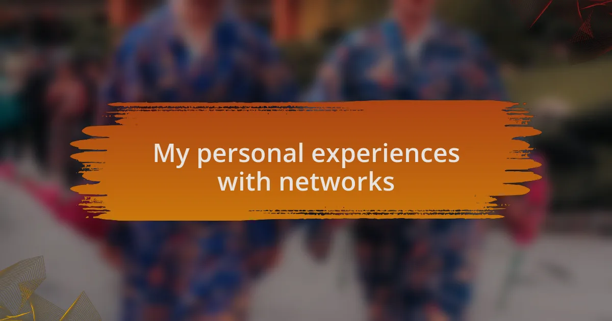 My personal experiences with networks
