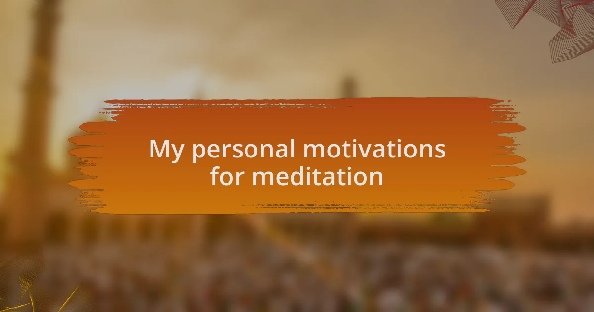 My personal motivations for meditation