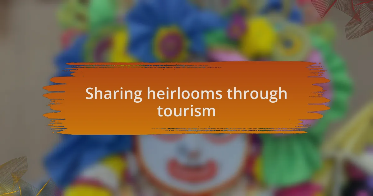 Sharing heirlooms through tourism