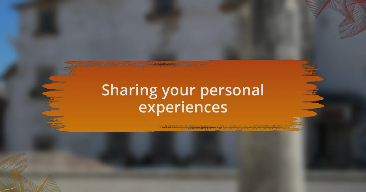 Sharing your personal experiences