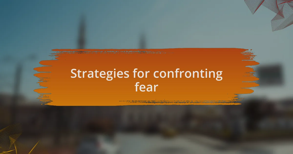 Strategies for confronting fear