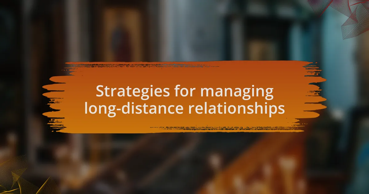 Strategies for managing long-distance relationships