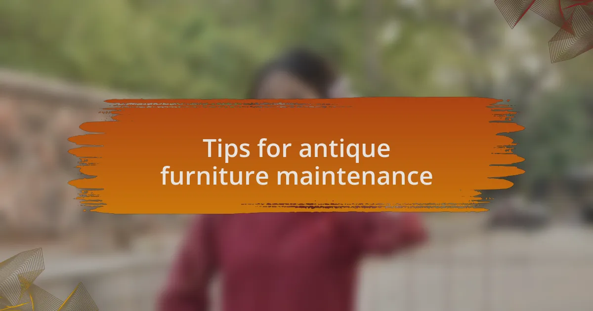 Tips for antique furniture maintenance
