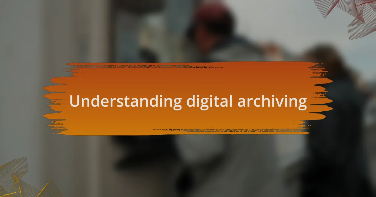 Understanding digital archiving